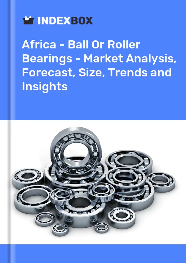 Report Africa - Ball or Roller Bearings - Market Analysis, Forecast, Size, Trends and Insights for 499$