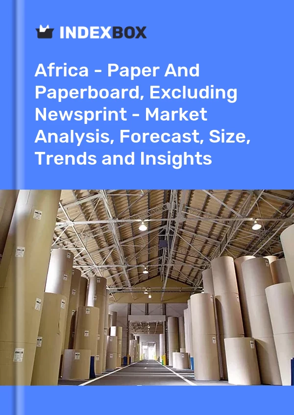 Report Africa - Paper and Paperboard, Excluding Newsprint - Market Analysis, Forecast, Size, Trends and Insights for 499$