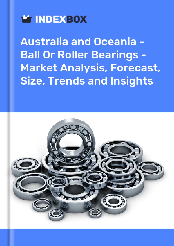 Report Australia and Oceania - Ball or Roller Bearings - Market Analysis, Forecast, Size, Trends and Insights for 499$