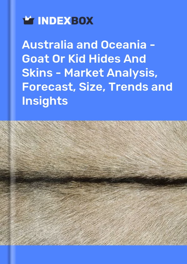 Report Australia and Oceania - Goat or Kid Hides and Skins - Market Analysis, Forecast, Size, Trends and Insights for 499$