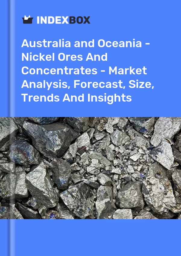 Report Australia and Oceania - Nickel Ores and Concentrates - Market Analysis, Forecast, Size, Trends and Insights for 499$