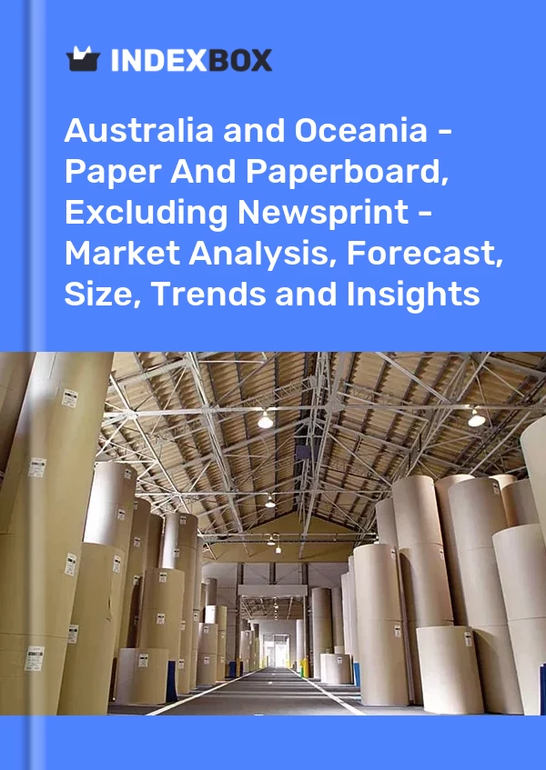 Report Australia and Oceania - Paper and Paperboard, Excluding Newsprint - Market Analysis, Forecast, Size, Trends and Insights for 499$