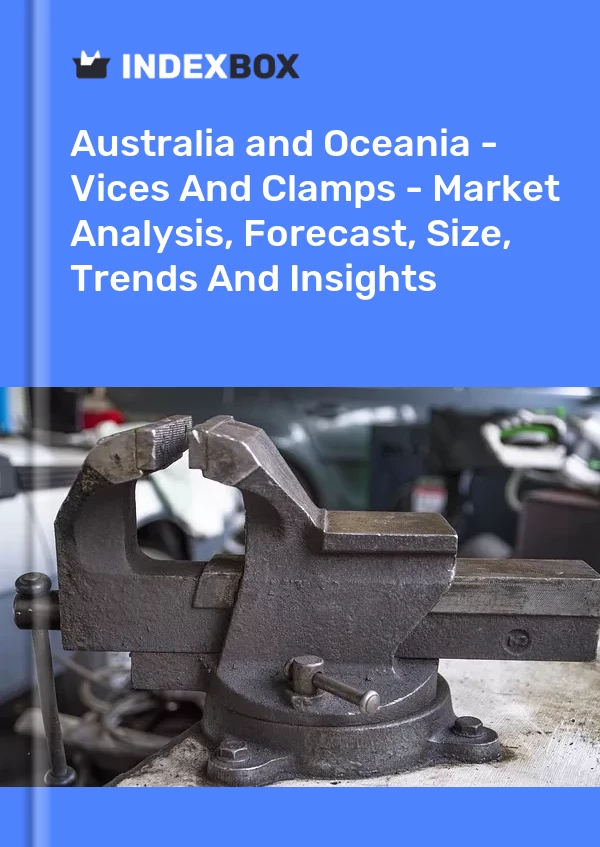 Report Australia and Oceania - Vices and Clamps - Market Analysis, Forecast, Size, Trends and Insights for 499$