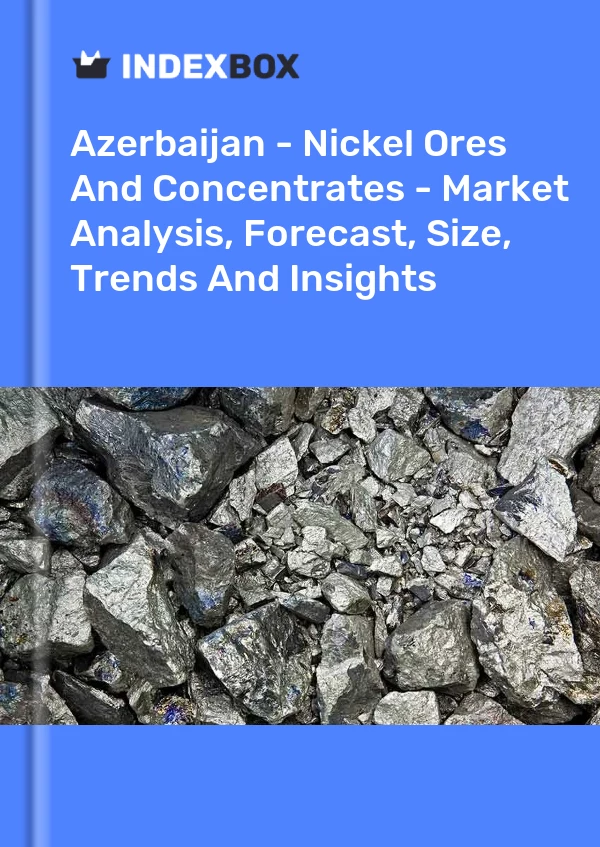 Report Azerbaijan - Nickel Ores and Concentrates - Market Analysis, Forecast, Size, Trends and Insights for 499$