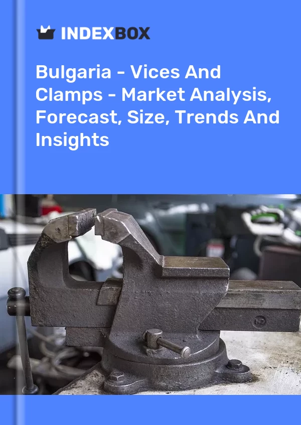 Report Bulgaria - Vices and Clamps - Market Analysis, Forecast, Size, Trends and Insights for 499$