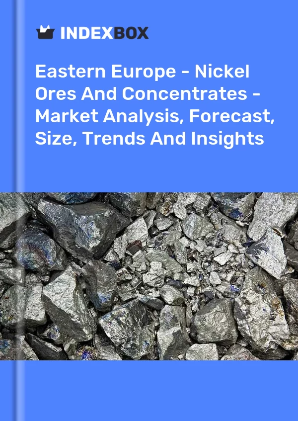 Report Eastern Europe - Nickel Ores and Concentrates - Market Analysis, Forecast, Size, Trends and Insights for 499$