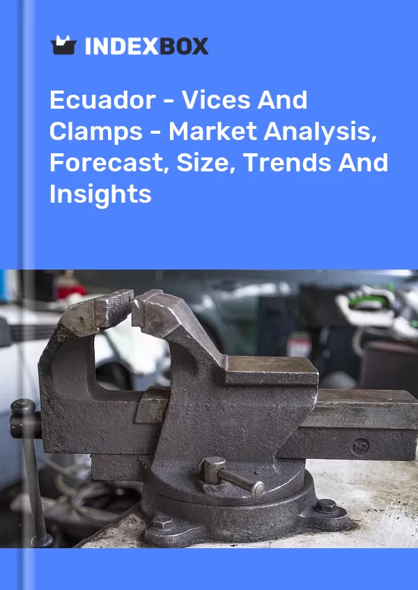 Report Ecuador - Vices and Clamps - Market Analysis, Forecast, Size, Trends and Insights for 499$