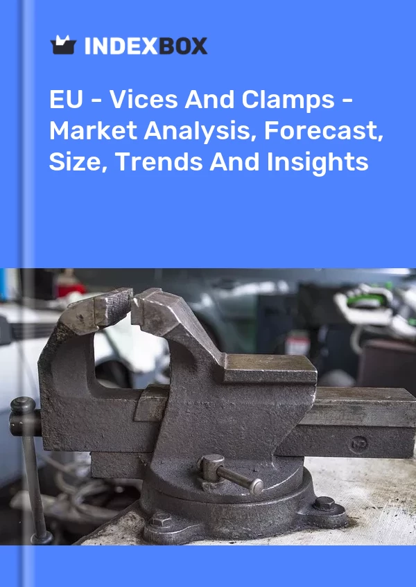 Report EU - Vices and Clamps - Market Analysis, Forecast, Size, Trends and Insights for 499$