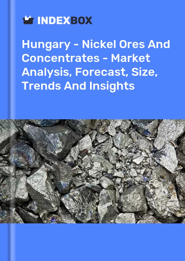 Report Hungary - Nickel Ores and Concentrates - Market Analysis, Forecast, Size, Trends and Insights for 499$