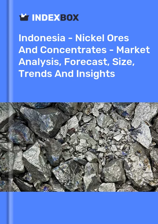 Report Indonesia - Nickel Ores and Concentrates - Market Analysis, Forecast, Size, Trends and Insights for 499$