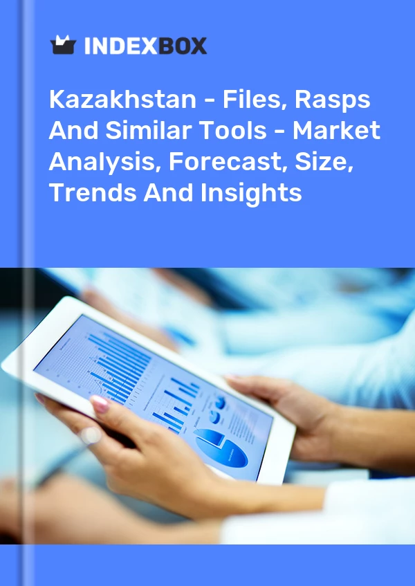 Report Kazakhstan - Files, Rasps and Similar Tools - Market Analysis, Forecast, Size, Trends and Insights for 499$