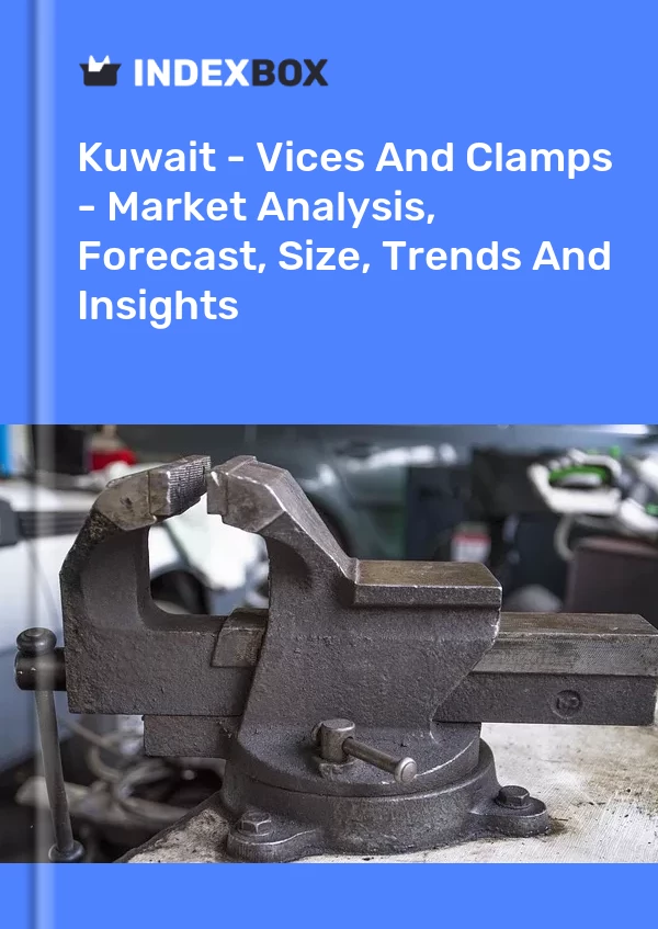 Report Kuwait - Vices and Clamps - Market Analysis, Forecast, Size, Trends and Insights for 499$