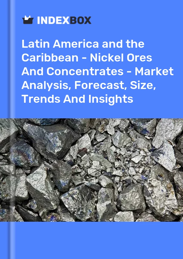 Report Latin America and the Caribbean - Nickel Ores and Concentrates - Market Analysis, Forecast, Size, Trends and Insights for 499$