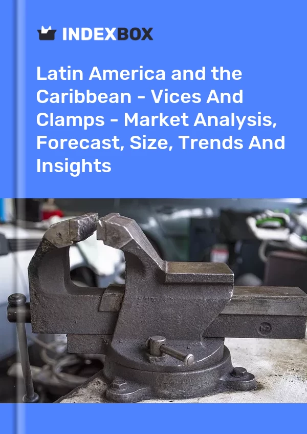 Report Latin America and the Caribbean - Vices and Clamps - Market Analysis, Forecast, Size, Trends and Insights for 499$