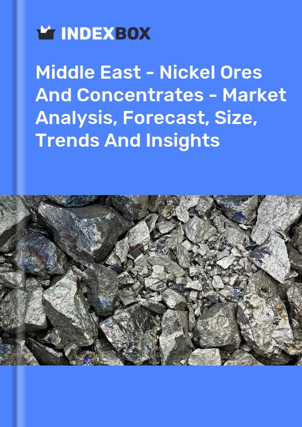 Report Middle East - Nickel Ores and Concentrates - Market Analysis, Forecast, Size, Trends and Insights for 499$