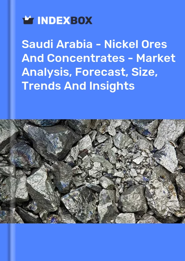 Report Saudi Arabia - Nickel Ores and Concentrates - Market Analysis, Forecast, Size, Trends and Insights for 499$