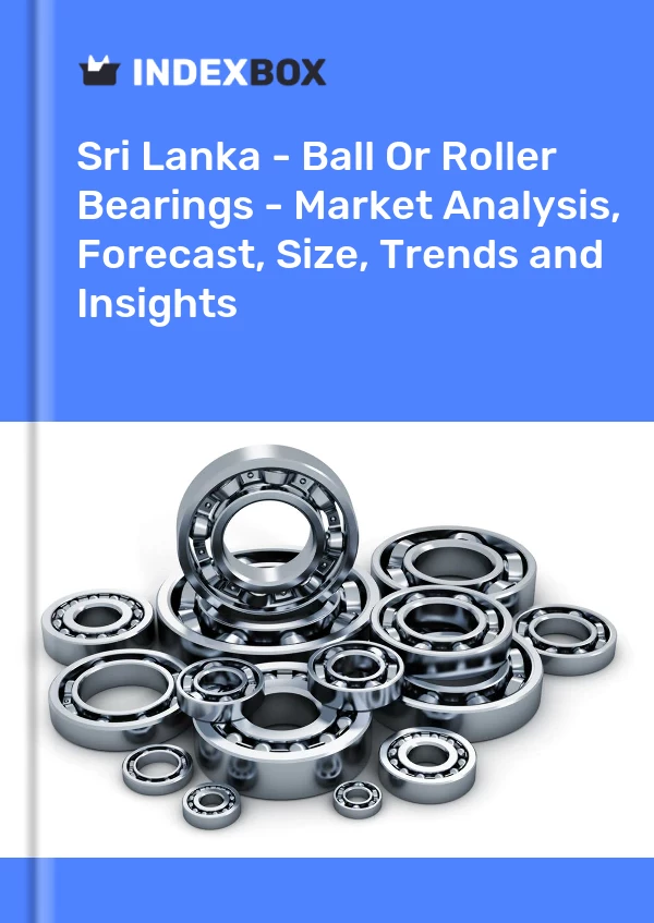 Report Sri Lanka - Ball or Roller Bearings - Market Analysis, Forecast, Size, Trends and Insights for 499$