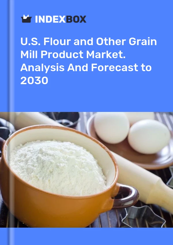 U.S. Flour and Other Grain Mill Product Market. Analysis And Forecast to 2030