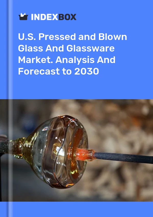 Report U.S. Pressed and Blown Glass and Glassware Market. Analysis and Forecast to 2030 for 499$