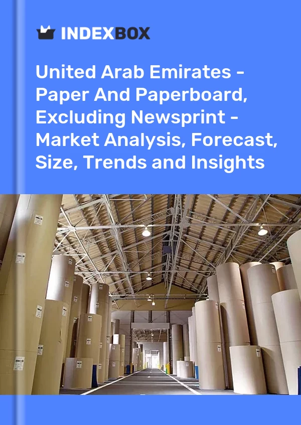 Report United Arab Emirates - Paper and Paperboard, Excluding Newsprint - Market Analysis, Forecast, Size, Trends and Insights for 499$